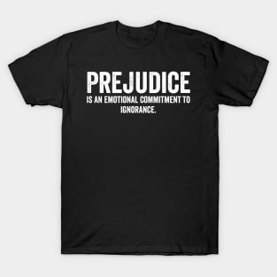 Prejudice Is An Emotional Commitment To Ignorance Quote T-Shirt